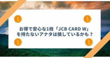 お得で安心な1枚JCB CARD W！持たないアナタは損しているかも？