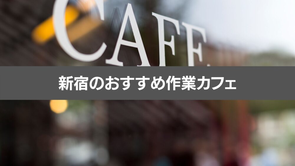 新宿のおすすめ作業カフェ