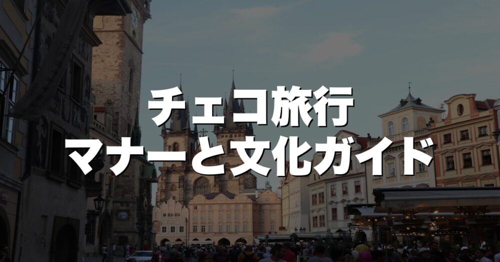 チェコ旅行で恥をかかない！知っておきたいマナーと文化15選
